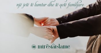 Tetëmbëdhjetë kritere islame për të patur një jetë të lumtur dhe të qetë familjare.